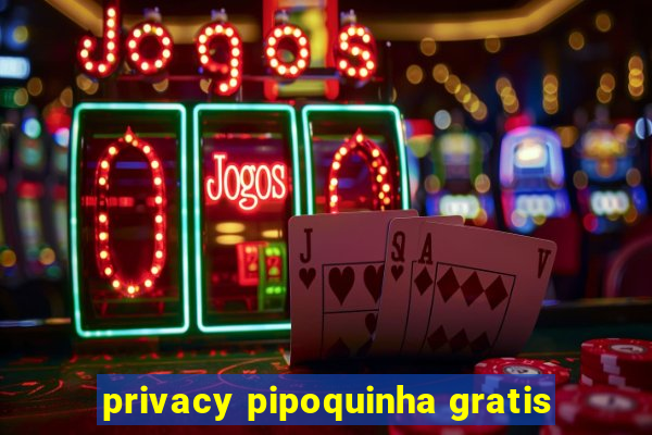 privacy pipoquinha gratis